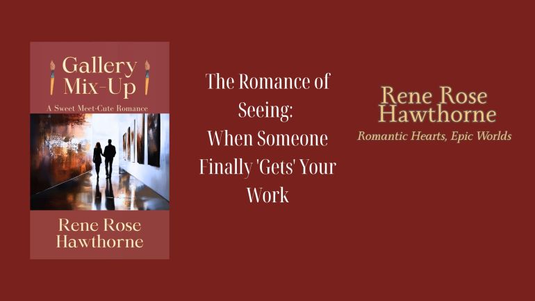 The Romance of Seeing: When Someone Finally ‘Gets’ Your&nbsp;Work